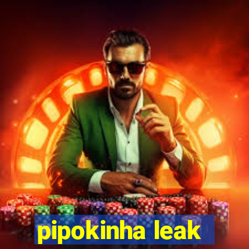 pipokinha leak